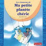 Ma petite planète chérie : les chansons [des dessins animés] | Girerd, Jacques-Rémy. 