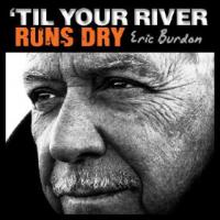 Til your river runs dry | Burdon, Eric. Compositeur