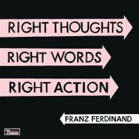Right thoughts right words right action | Franz Ferdinand