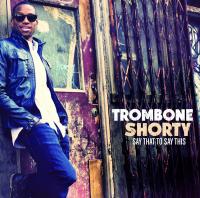 Say that to say this / Trombone Shorty | Trombone Shorty. Musicien