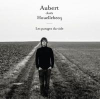 Aubert chante Houellebecq : les parages du vide / Jean-Louis Aubert | Aubert, Jean-Louis. Compositeur