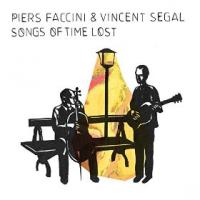 Songs of time lost Piers Faccini, chant , comp., guitare Vincent Segal, comp. , violoncelle