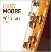Live at bush hall 2007 | Moore, Gary (1952-2011)