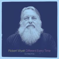 Different every time / Robert Wyatt | Wyatt, Robert