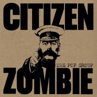 Citizen zombie / The Pop Group, ens. voc. & instr. | Pop Group (The). Interprète