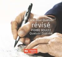 Livre pour quatuor révisé / Pierre Boulez, comp. & dir. | Boulez, Pierre (1925-2016). Compositeur
