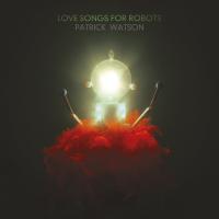 Love songs for robots / Patrick Watson, p et chant | Watson, Patrick. Interprète