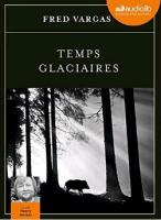 Temps glaciaires / Fred Vargas, auteur | Vargas, Fred (1957-....). Auteur