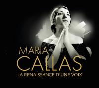 Maria Callas la renaissance d'une voix Maria Callas, soprano Giacomo Puccini, Vincenzo Bellini, Giacomo Meyerbeer, Alfredo Catalani, Giuseppe Verdi, Francesco Cilèa... [et al.]