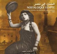 Nostalgique Egypte chansons d'amour, de charme et improvisations 1925-1960