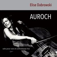 Auroch : solo pour voix et contrebasse live / Elise Dabrowski, cb, chant | Dabrowski, Elise - contrebassiste, vocaliste. Interprète