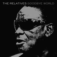 Goodbye world | Relatives (The). Parolier. Compositeur. Interprète
