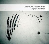 Paysage, avec bruits Marc Ducret, comp., guitare électrique & Journal Intime, trio instrumental