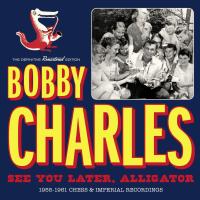 See you later, alligator : 1955-1961 Chess & Imperial Recordings / Bobby Charles, chant | Charles, Bobby. Interprète