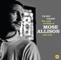 I'm not talkin' : the song stylings of Mose Allison, 1957-1971 / Mose Allison, comp., p., chant | Allison, Mose (1927-2016). Compositeur. Comp., p., chant