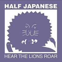 Hear the lions roar / Half Japanese, ens. voc. & instr. | Half Japanese. Interprète