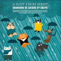 Il pleut à boire debout ! : Chansons de chiens et chats