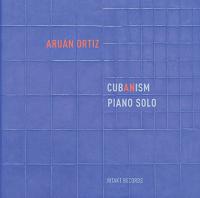 Cubanism / Aruan Ortiz, p | Ortiz, Aruan (1973-) - pianiste. Interprète