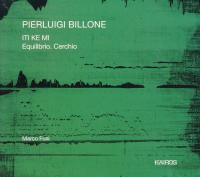 Iti ke mi - Equilibrio. Cerchio / Pierluigi Billone, comp. | Billone, Pierluigi (1960-) - compositeur. Compositeur