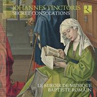 Secret consolations : chansons, motets, mouvements de messe, musique instrumentale / Johannes Tinctoris, comp. | Tinctoris, Johannes (1435?-1511?). Compositeur