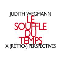Souffle du temps (Le) : X (rétro-) perspectives / Judith Wegmann, comp., p | Wegmann, Judith - pianiste. Compositeur. Interprète