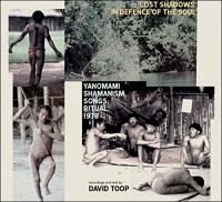 Lost shadows : in defence of the soul, Yanomami shamanism, songs, ritual 1978 | David Toop (1949-....). 