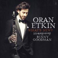 What's new ? : reimagining Benny Goodman | Oran Etkin. Musicien. Clarinette. Saxophone