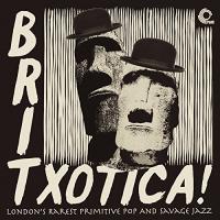 Britxotica ! : London's rarest primitive pop and savage jazz | 