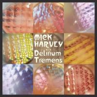 Delirium tremens | Mick Harvey (1958-....). Chanteur