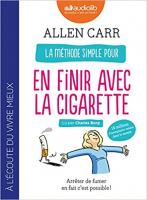 La méthode simple pour en finir avec la cigarette : arrêter de fumer en fait c'est possible ! : texte intégral | Allen Carr (1934-2006). Auteur