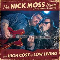 The high cost of low living The Nick Moss Band, groupe vocal et instrumental Nick Moss, chant, guitare Dennis Gruenling, harmonica