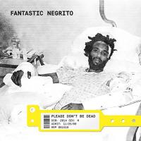 Please don't be dead / Fantastic Negrito, comp. & chant | Fantastic Negrito. Compositeur. Comp. & chant