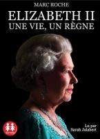 Elizabeth II : une vie, un règne | Marc Roche (1951-....). Auteur