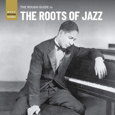 The rough guide to the roots of jazz Bessie Smith, chant Earl Hines, Fats Waller, James P. Johnson, p. Eddie Lang, guit. Benny Goodman, clar. King Oliver's Creole Jazz Band, Freddie Keppard's Jazz Cardinals, Jelly Roll Morton's Red Hot Peppers et al., ens. instr. Louis Armstrong and his Orchestra, New Orleans Rhythm Kings (The), ens. voc. & instr.