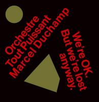 We're ok. But we're lost anyway / Orchestre Tout Puissant Marcel Duchamp | Orchestre Tout Puissant Marcel Duchamp