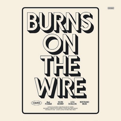 Burns on the wire H-Burns, chant, guit. & p. Leonard Cohen, aut. adapté Bertrand Belin, Lou Doillon, Kevin Morby, Pomme, chant