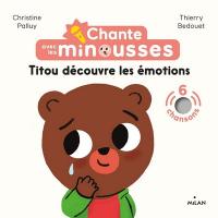 Chante avec les Minousses : Titou découvre les émotions / Christine Palluy, textes | Palluy, Christine. Auteur. Textes