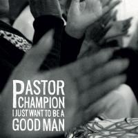 I just want to be a good man / Pastor Champion, chant | Pastor Champion. Chanteur. Chant