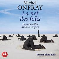 La nef des fous : des nouvelles du Bas-Empire | Michel Onfray (1959-....). Auteur