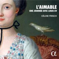 Aimable (L') : une journée avec Louis XV / Céline Frisch, clavecin | Frisch, Céline (1974-....). Musicien