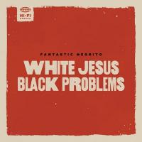 White Jesus Black problems |  Fantastic Negrito. Compositeur