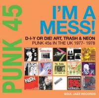 Punk 45 I'm a mess! : D-I-Y or die! Art, trash & neon : Punk 45s in the UK 1977-1978