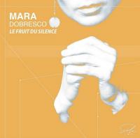 LE FRUIT DU SILENCE / Mara Dobresco, p | 