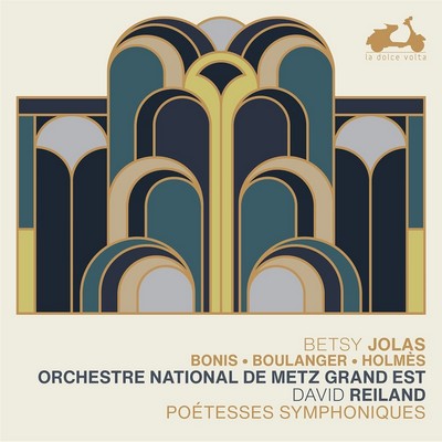 Poétesses symphoniques Betsy Jolas, Mel Bonis, Lili Boulanger, Augusta Holmès, comp. Orchestre National de Metz Grand Est, ens. instr. David Reiland, dir.