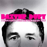 I thought I was better than you / Baxter Dury, comp. & chant | Dury, Baxter (1971-...). Compositeur. Comp. & chant