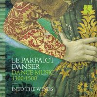 Le parfaict danser : dance music 1300-1500 / Into the Winds | Ruffo, Vincenzo (1508-1587). Compositeur. Comp.