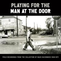 Playing for the man at the door : field recordings from the collection of Mack McCormick 1958-1971 / Lightnin' Hopkins, Hop Wilson, Ce Dell Davis, interp ... [et al.] | McCormick 1930 - 2015, Mack - Musicologue américain. Ingénieur du son