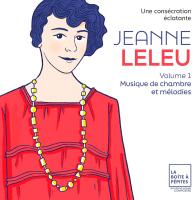 Une consécration éclatante, vol. 1 : musique de chambre et mélodies / Jeanne Leleu, comp. | Leleu, Jeanne. Compositeur